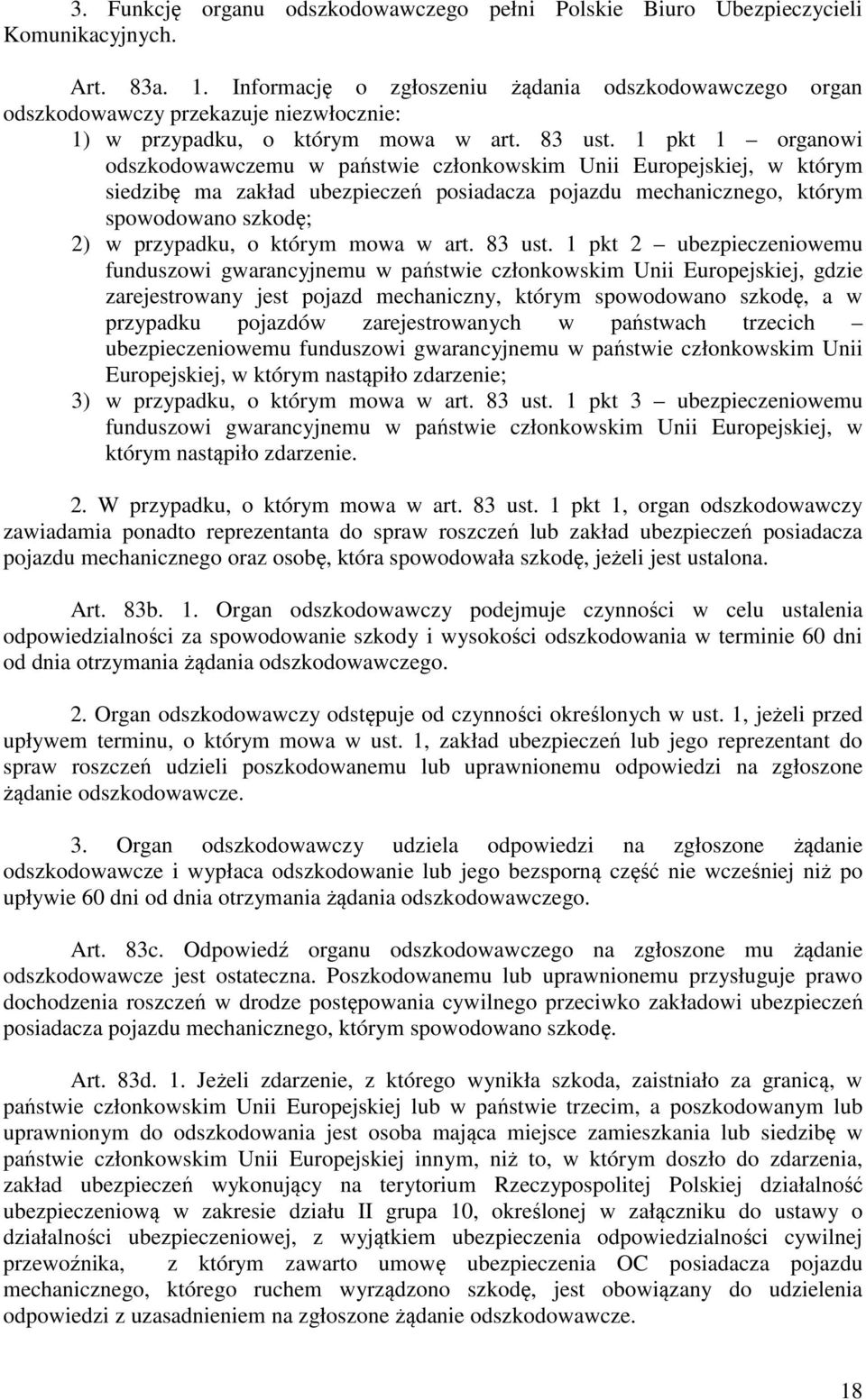 1 pkt 1 organowi odszkodowawczemu w państwie członkowskim Unii Europejskiej, w którym siedzibę ma zakład ubezpieczeń posiadacza pojazdu mechanicznego, którym spowodowano szkodę; 2) w przypadku, o