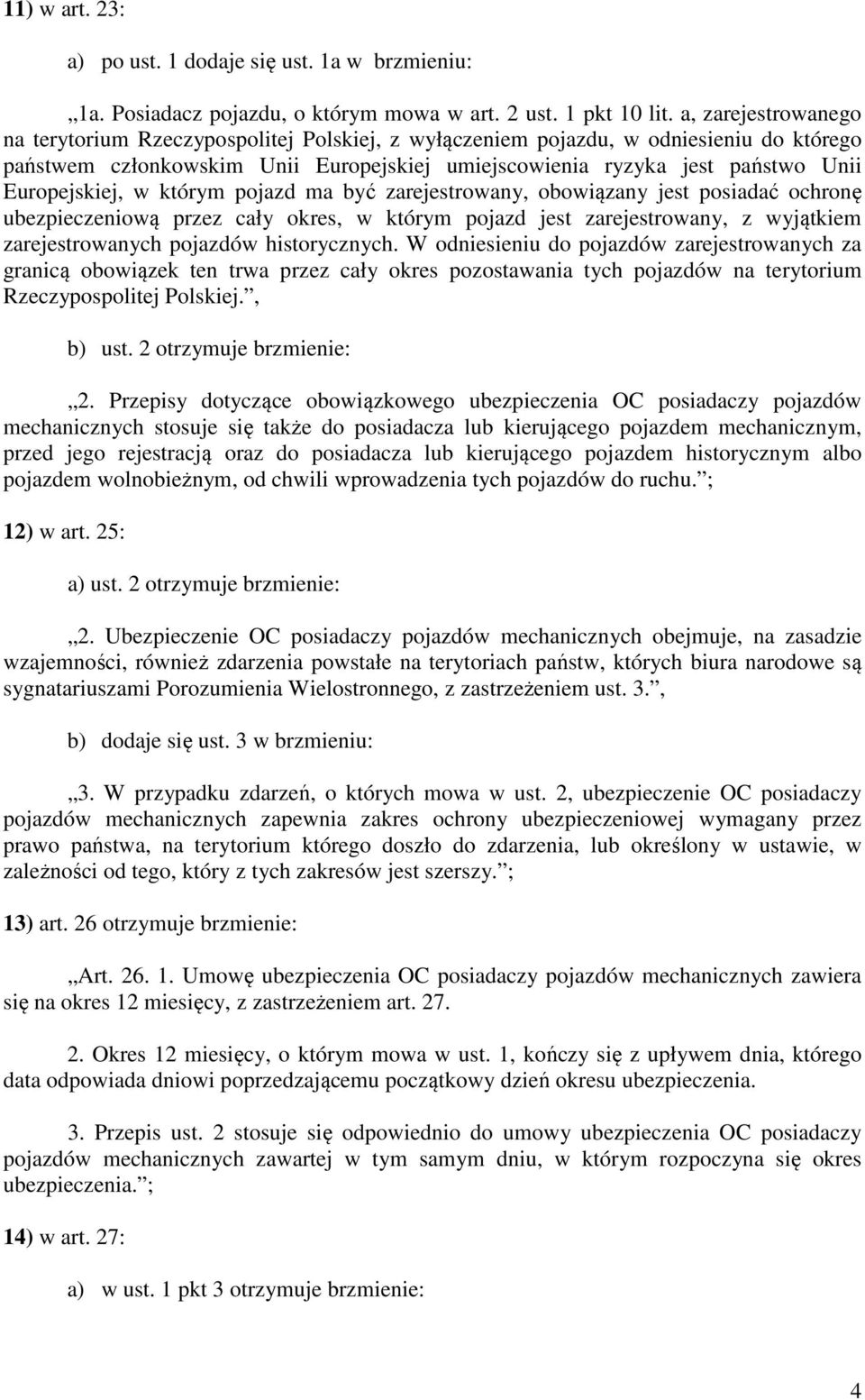 Europejskiej, w którym pojazd ma być zarejestrowany, obowiązany jest posiadać ochronę ubezpieczeniową przez cały okres, w którym pojazd jest zarejestrowany, z wyjątkiem zarejestrowanych pojazdów