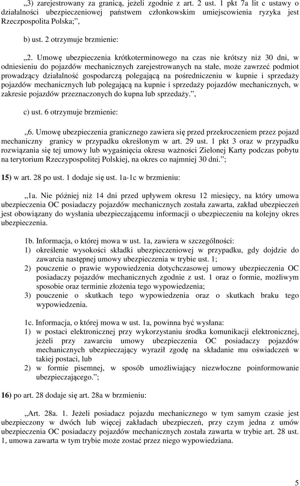 Umowę ubezpieczenia krótkoterminowego na czas nie krótszy niż 30 dni, w odniesieniu do pojazdów mechanicznych zarejestrowanych na stałe, może zawrzeć podmiot prowadzący działalność gospodarczą