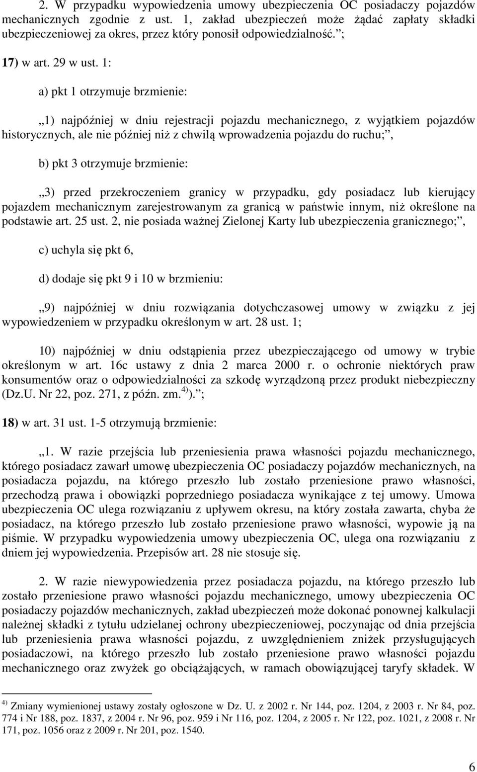 1: a) pkt 1 otrzymuje brzmienie: 1) najpóźniej w dniu rejestracji pojazdu mechanicznego, z wyjątkiem pojazdów historycznych, ale nie później niż z chwilą wprowadzenia pojazdu do ruchu;, b) pkt 3