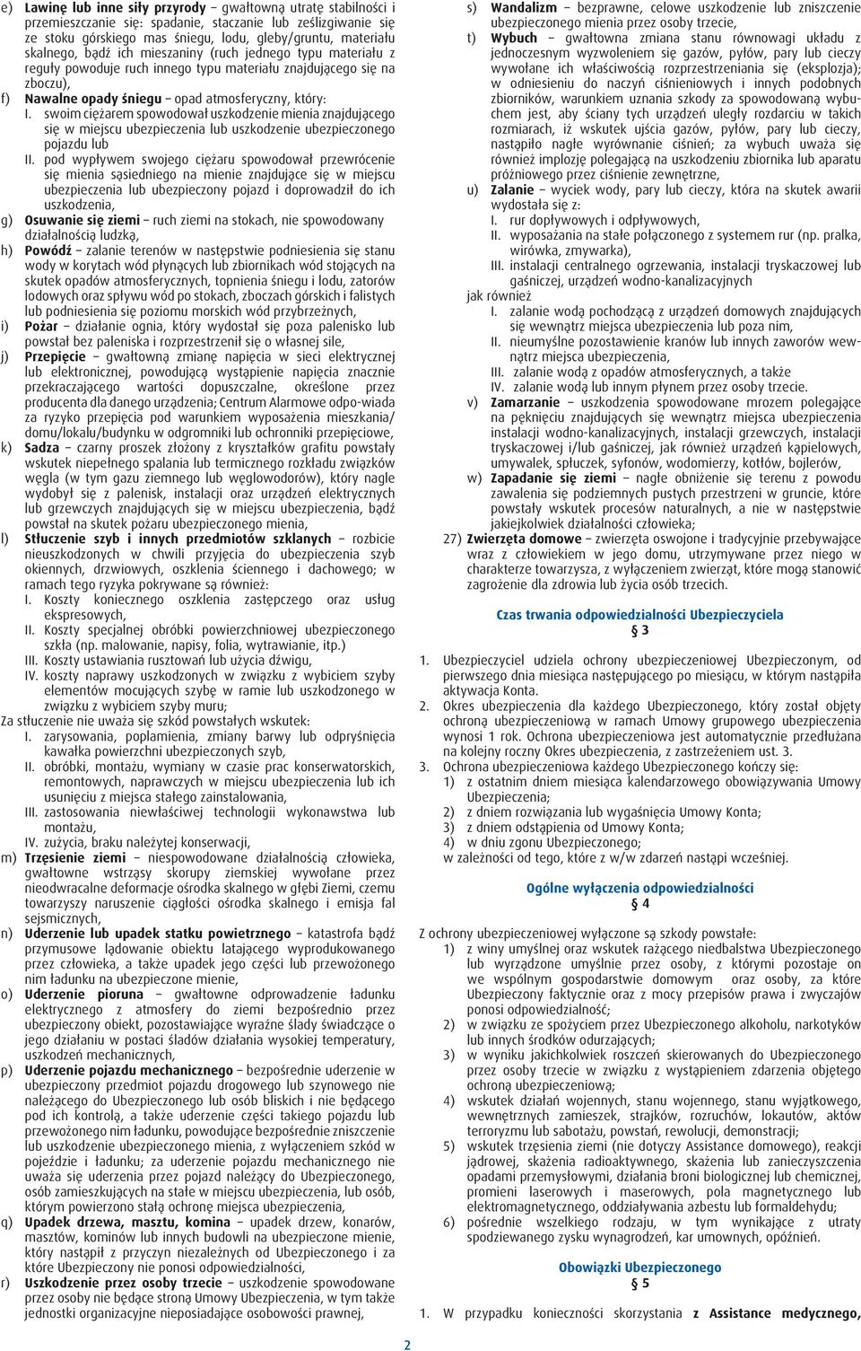swoim ciężarem spowodował uszkodzenie mienia znajdującego się w miejscu ubezpieczenia lub uszkodzenie ubezpieczonego pojazdu lub II.