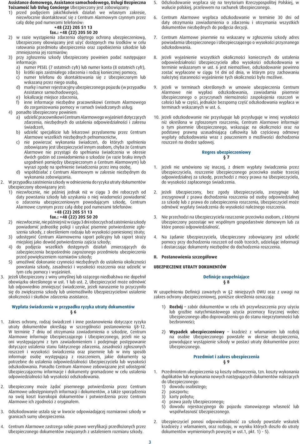 : +48 (22) 205 50 20 2) w razie wystąpienia zdarzenia objętego ochroną ubezpieczeniową, Ubezpieczony obowiązany jest użyć dostępnych mu środków w celu ratowania przedmiotu ubezpieczenia oraz