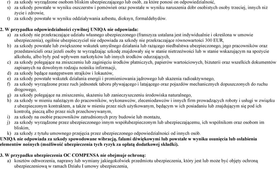 W przypadku odpowiedzialności cywilnej UNIQA nie odpowiada: a) za szkody nie przekraczające udziału własnego ubezpieczonego (franszyza ustalana jest indywidualnie i określona w umowie ubezpieczenia),