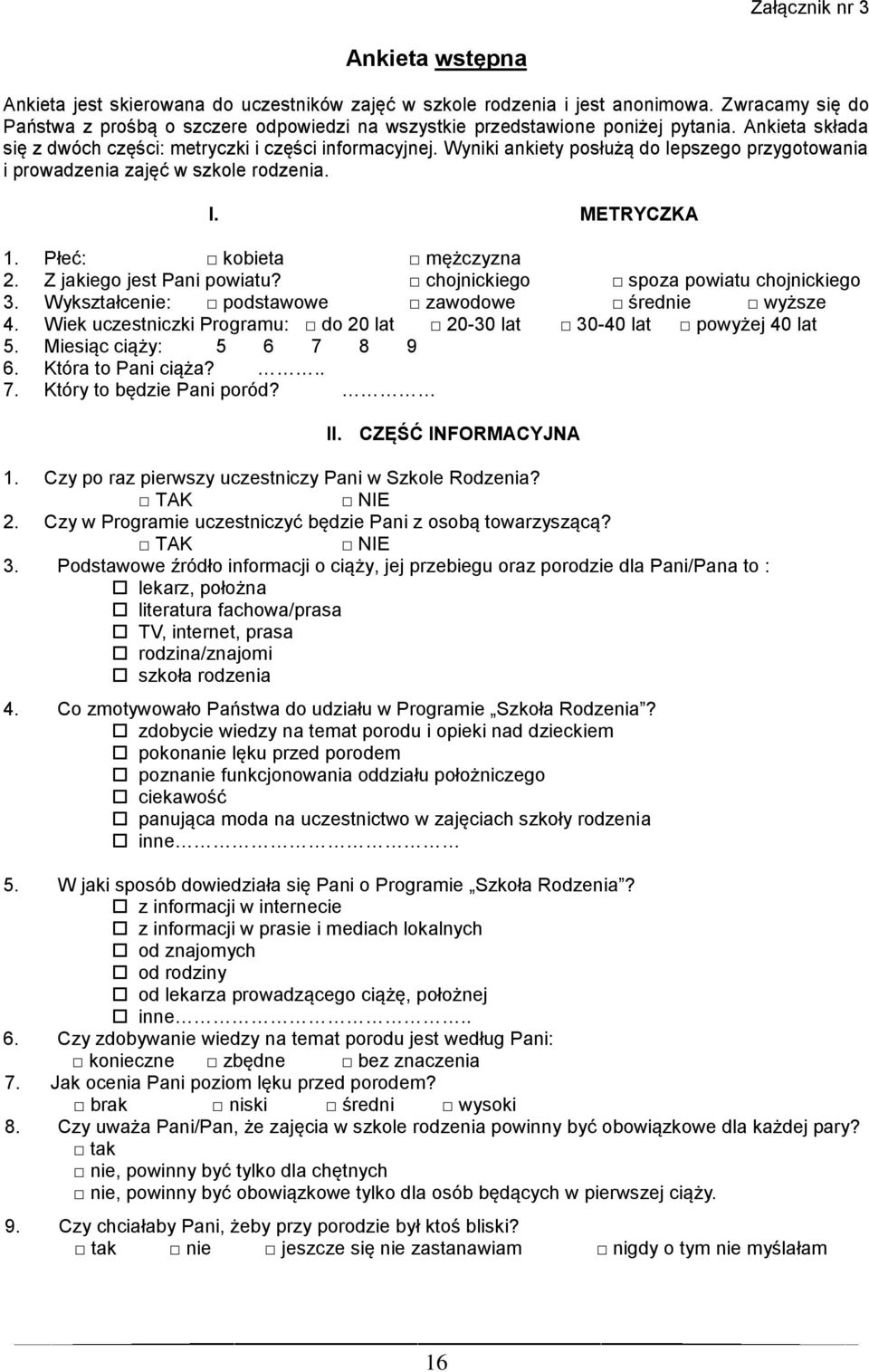 Wyniki ankiety posłużą do lepszego przygotowania i prowadzenia zajęć w szkole rodzenia. I. METRYCZKA 1. Płeć: kobieta mężczyzna 2. Z jakiego jest Pani powiatu?