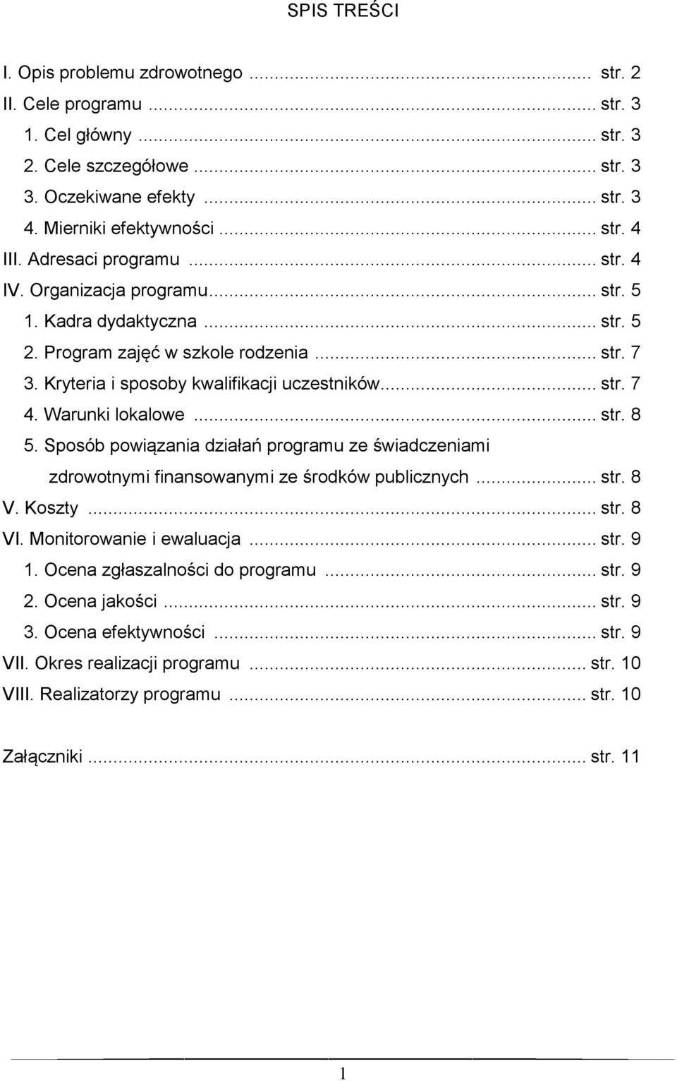 Warunki lokalowe... str. 8 5. Sposób powiązania działań programu ze świadczeniami zdrowotnymi finansowanymi ze środków publicznych... str. 8 V. Koszty... str. 8 VI. Monitorowanie i ewaluacja... str. 9 1.