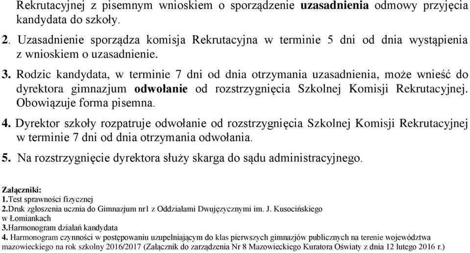 Rodzic, w terminie 7 dni od dnia otrzymania uzasadnienia, może wnieść do dyrektora gimnazjum odwołanie od rozstrzygnięcia Szkolnej Komisji Rekrutacyjnej. Obowiązuje forma pisemna. 4.