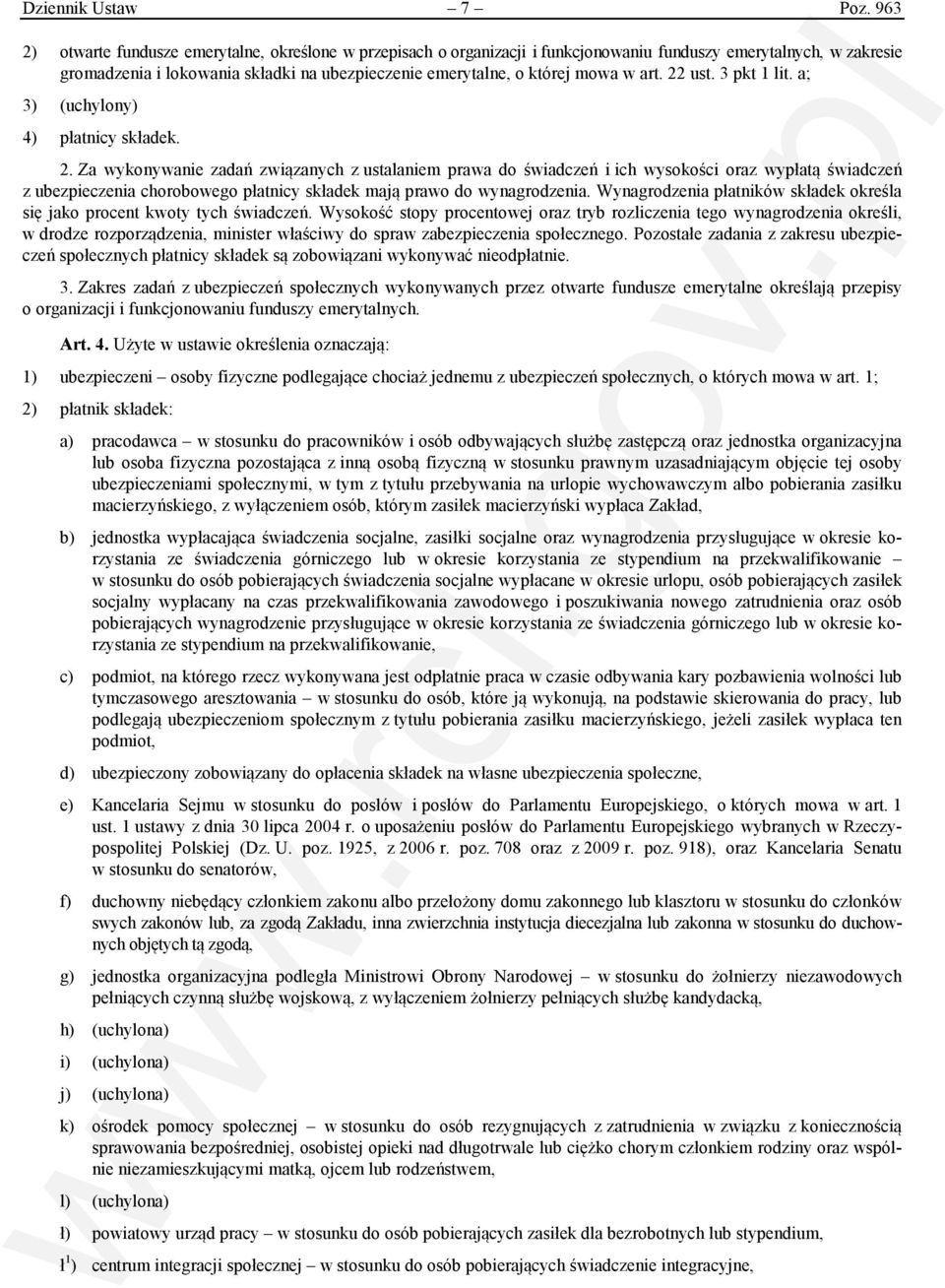 w art. 22 ust. 3 pkt 1 lit. a; 3) (uchylony) 4) płatnicy składek. 2. Za wykonywanie zadań związanych z ustalaniem prawa do świadczeń i ich wysokości oraz wypłatą świadczeń z ubezpieczenia chorobowego płatnicy składek mają prawo do wynagrodzenia.