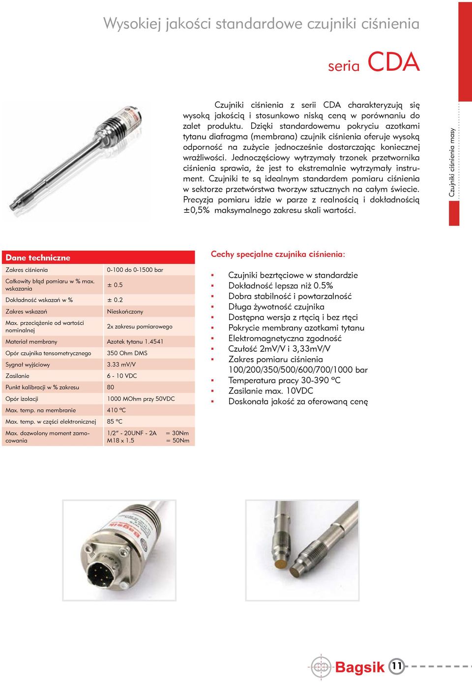 Jednoczęściowy wytrzymały trzonek przetwornika ciśnienia sprawia, że jest to ekstremalnie wytrzymały instrument.
