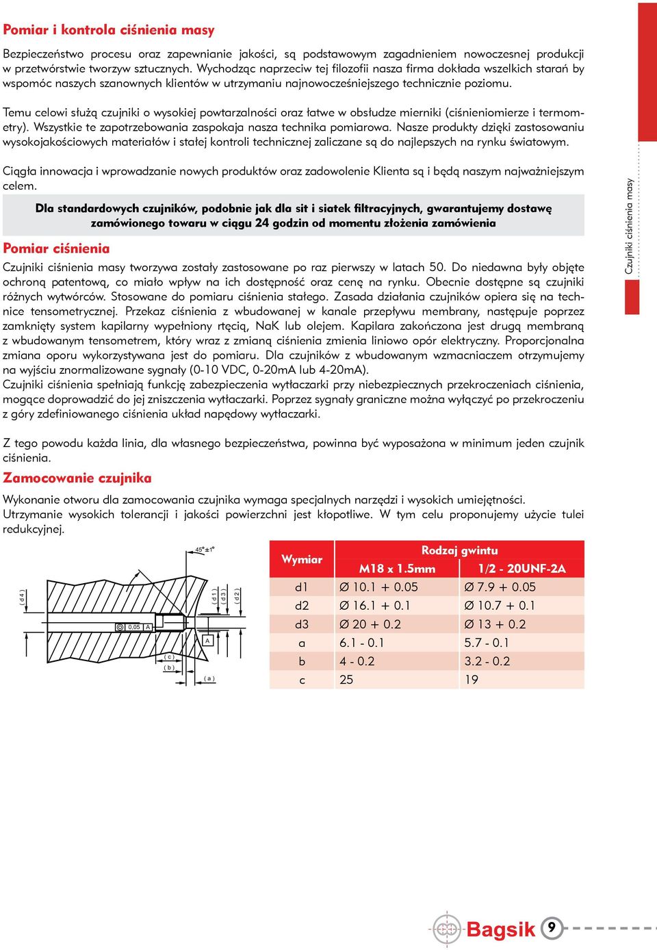 Temu celowi służą czujniki o wysokiej powtarzalności oraz łatwe w obsłudze mierniki (ciśnieniomierze i termometry). Wszystkie te zapotrzebowania zaspokaja nasza technika pomiarowa.