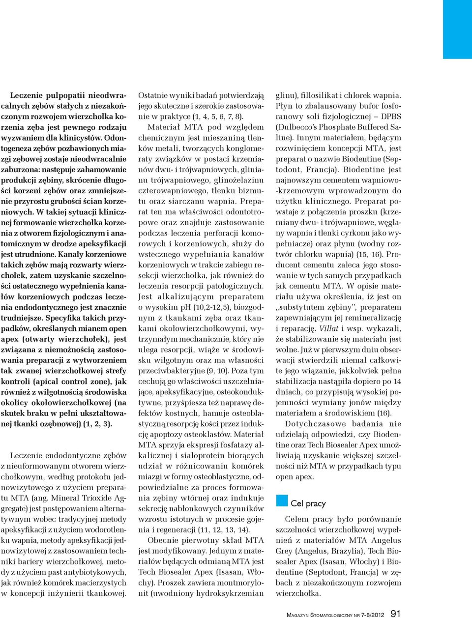 korzeniowych. W takiej sytuacji klinicznej formowanie wierzchołka korzenia z otworem fizjologicznym i anatomicznym w drodze apeksyfikacji jest utrudnione.