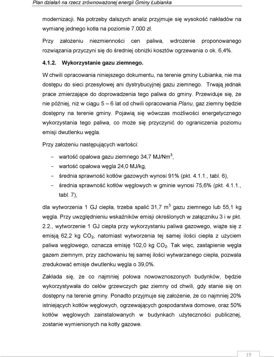 W chwili opracowania niniejszego dokumentu, na terenie gminy Łubianka, nie ma dostępu do sieci przesyłowej ani dystrybucyjnej gazu ziemnego.