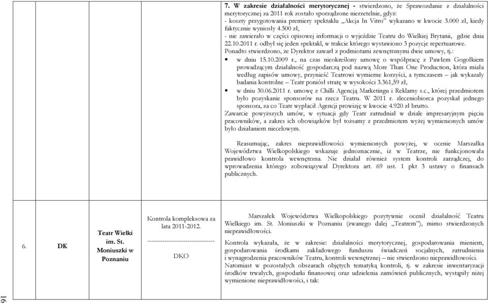 odbył się jeden spektakl, w trakcie którego wystawiono 3 pozycje repertuarowe. Ponadto stwierdzono, że Dyrektor zawarł z podmiotami zewnętrznymi dwie umowy, tj.: w dniu 15.10.2009 r.