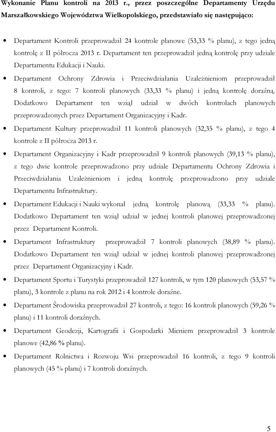 jedną kontrolę z II półrocza 2013 r. Departament ten przeprowadził jedną kontrolę przy udziale Departamentu Edukacji i Nauki.