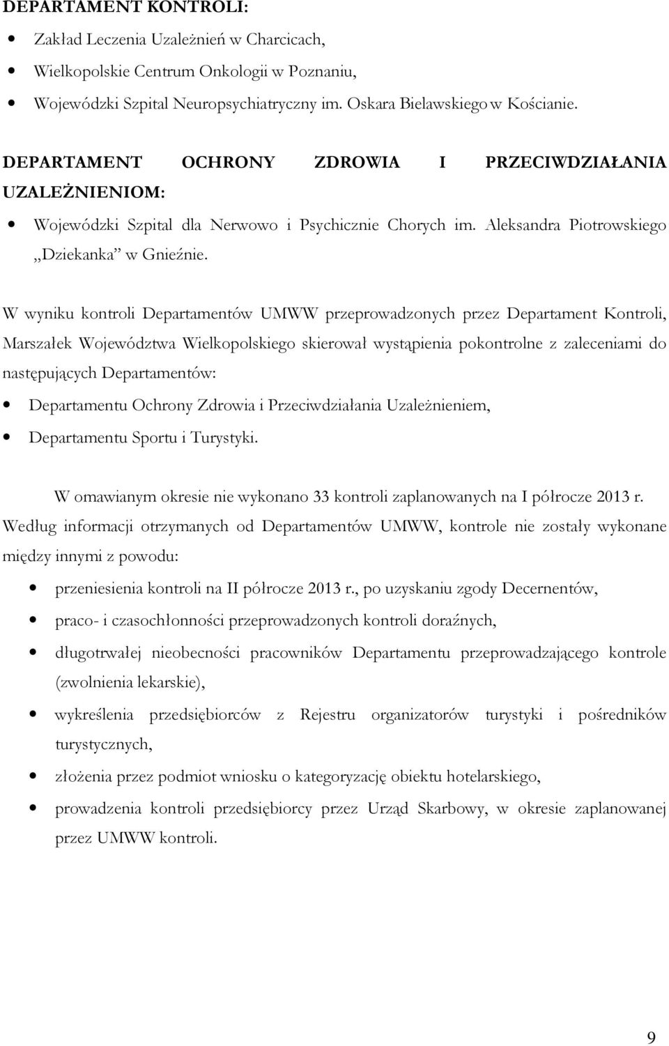 W wyniku kontroli Departamentów UMWW przeprowadzonych przez Departament Kontroli, Marszałek Województwa Wielkopolskiego skierował wystąpienia pokontrolne z zaleceniami do następujących Departamentów: