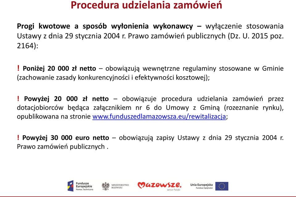 Powyżej 20 000 zł netto obowiązuje procedura udzielania zamówień przez dotacjobiorców będąca załącznikiem nr 6 do Umowy z Gminą (rozeznanie rynku), opublikowana