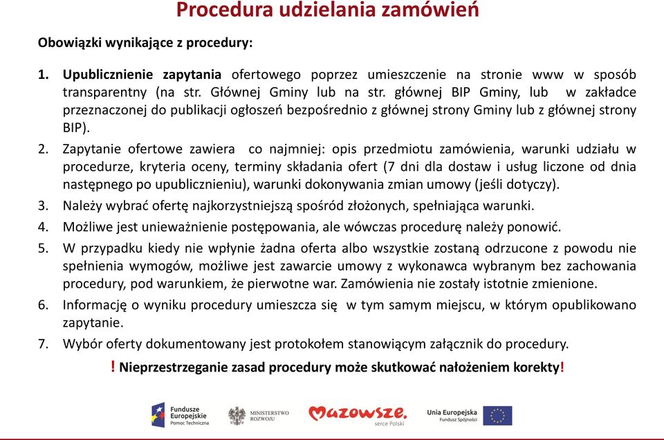 Zapytanie ofertowe zawiera co najmniej: opis przedmiotu zamówienia, warunki udziału w procedurze, kryteria oceny, terminy składania ofert (7 dni dla dostaw i usług liczone od dnia następnego po