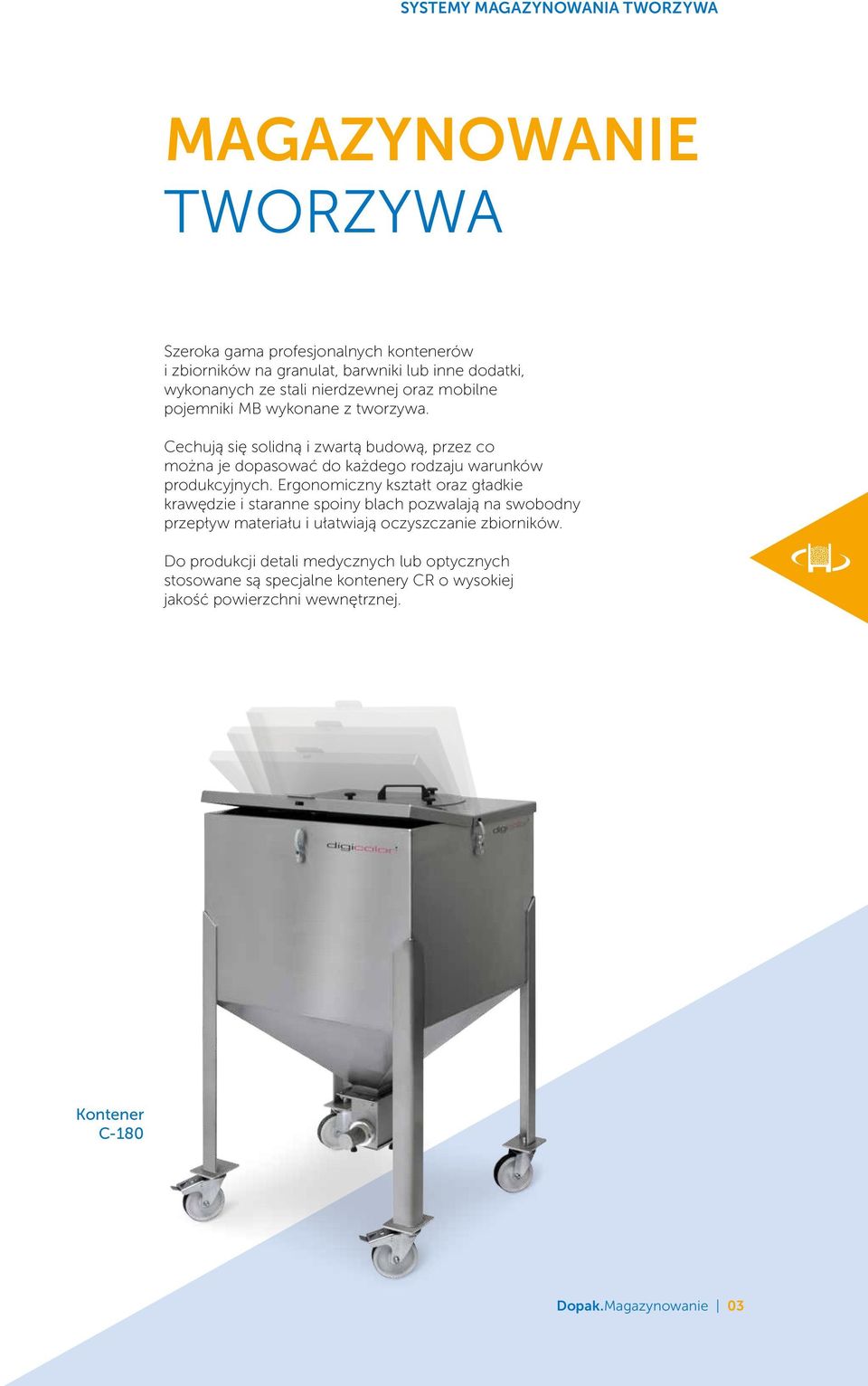 Cechują się solidną i zwartą budową, przez co można je dopasować do każdego rodzaju warunków produkcyjnych.