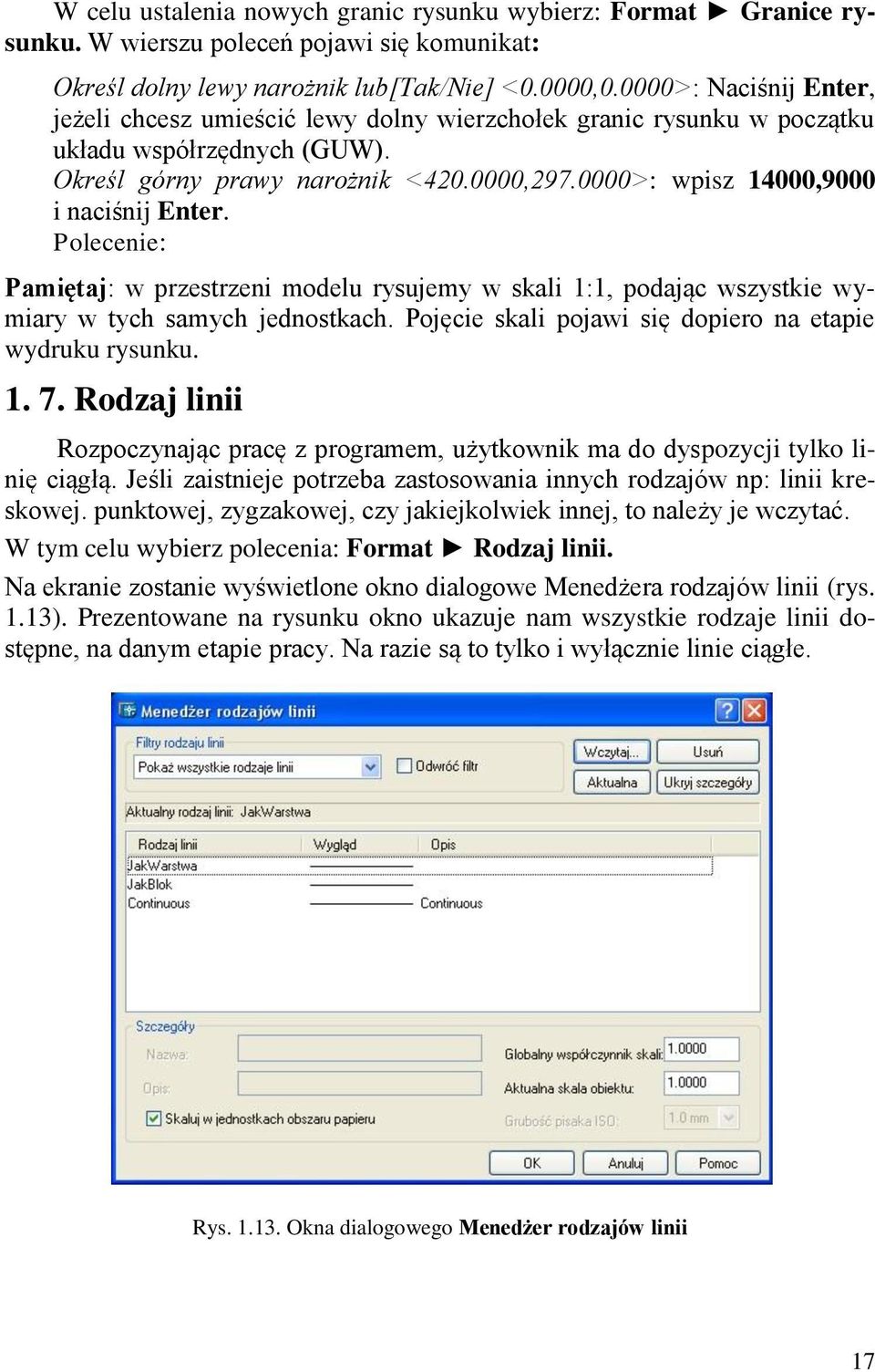 0000>: wpisz 14000,9000 i naciśnij Enter. Polecenie: Pamiętaj: w przestrzeni modelu rysujemy w skali 1:1, podając wszystkie wymiary w tych samych jednostkach.