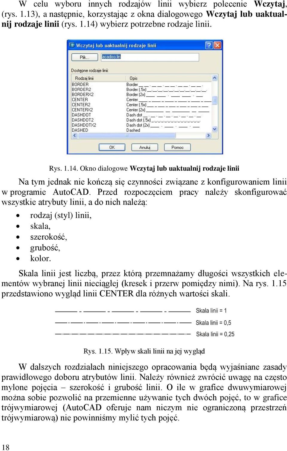 Przed rozpoczęciem pracy należy skonfigurować wszystkie atrybuty linii, a do nich należą: rodzaj (styl) linii, skala, szerokość, grubość, kolor.