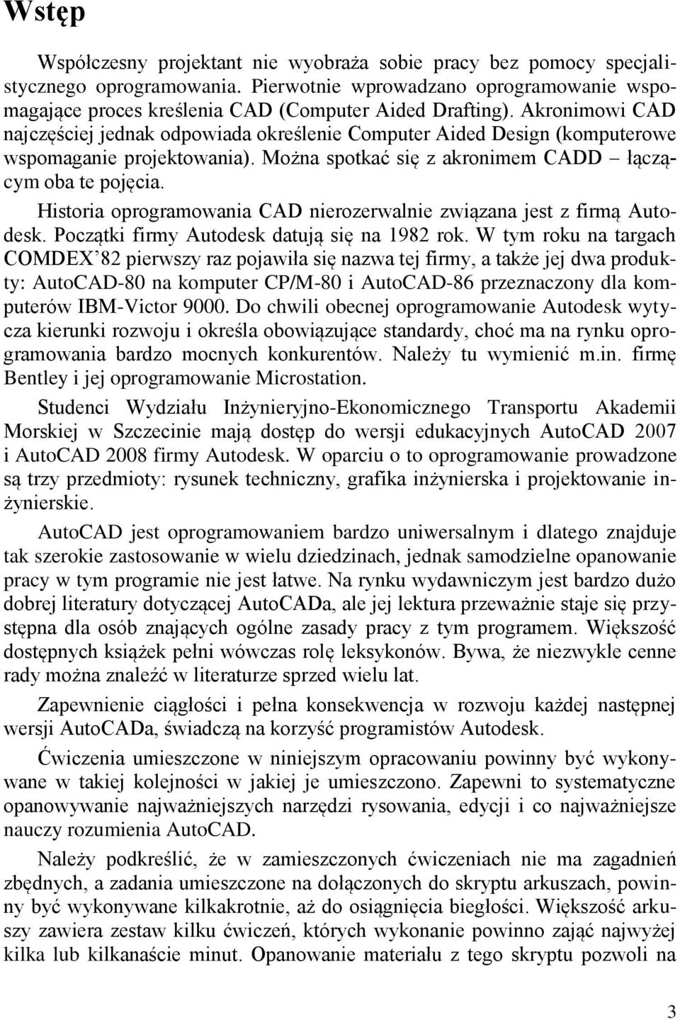 Historia oprogramowania CAD nierozerwalnie związana jest z firmą Autodesk. Początki firmy Autodesk datują się na 1982 rok.