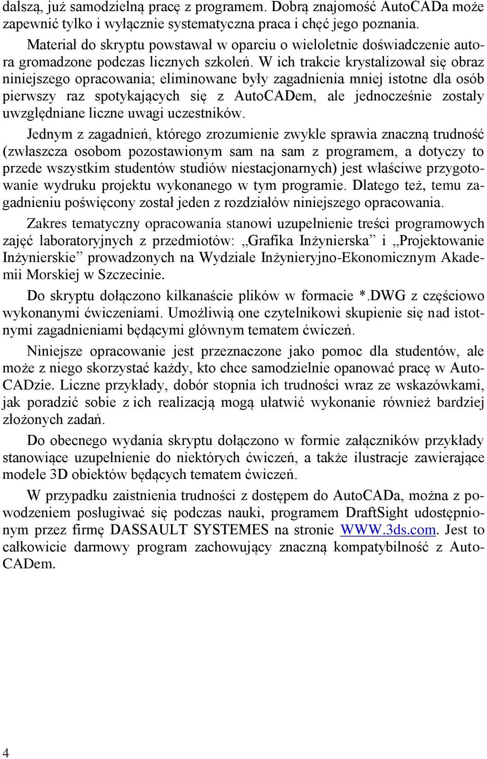 W ich trakcie krystalizował się obraz niniejszego opracowania; eliminowane były zagadnienia mniej istotne dla osób pierwszy raz spotykających się z AutoCADem, ale jednocześnie zostały uwzględniane