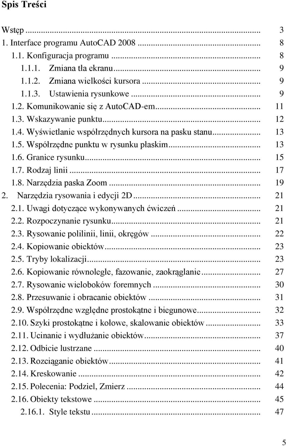 Narzędzia paska Zoom... 19 2. Narzędzia rysowania i edycji 2D... 21 2.1. Uwagi dotyczące wykonywanych ćwiczeń... 21 2.2. Rozpoczynanie rysunku... 21 2.3. Rysowanie polilinii, linii, okręgów... 22 2.4.