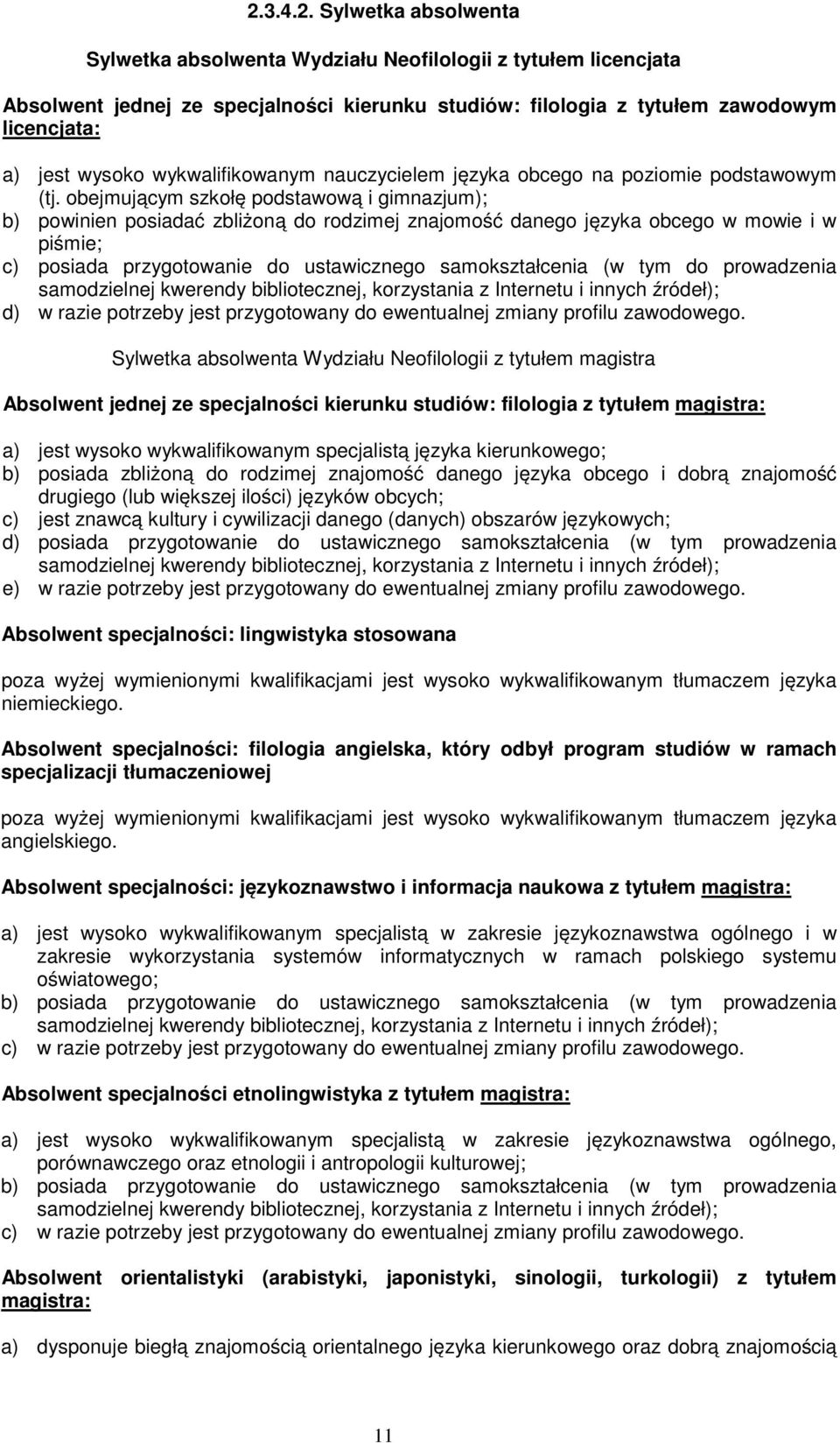obejmującym szkołę podstawową i gimnazjum); b) powinien posiadać zbliżoną do rodzimej znajomość danego języka obcego w mowie i w piśmie; c) posiada przygotowanie do ustawicznego samokształcenia (w