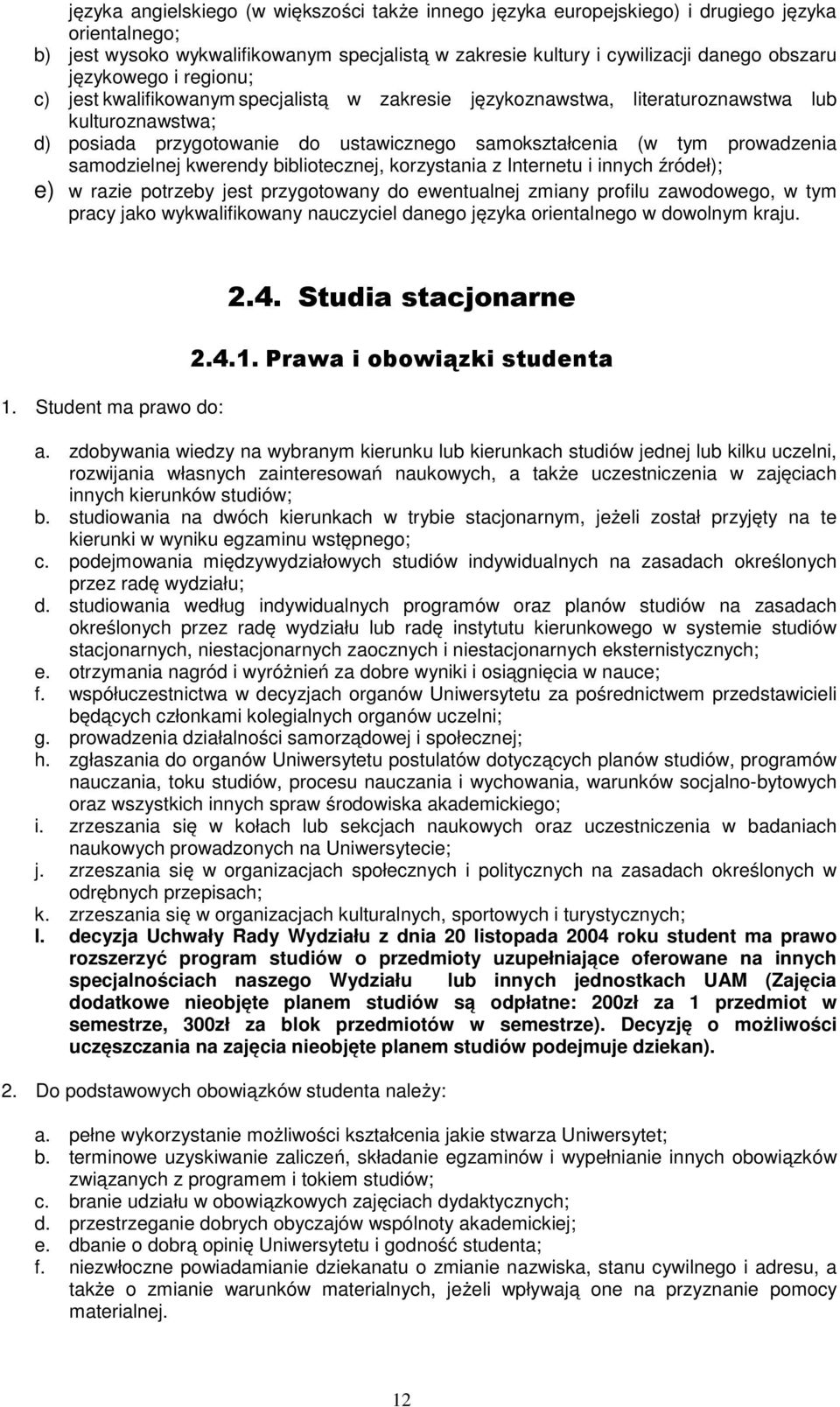 samodzielnej kwerendy bibliotecznej, korzystania z Internetu i innych źródeł); e) w razie potrzeby jest przygotowany do ewentualnej zmiany profilu zawodowego, w tym pracy jako wykwalifikowany