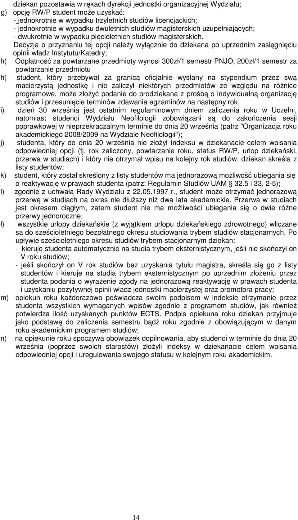 Decyzja o przyznaniu tej opcji należy wyłącznie do dziekana po uprzednim zasięgnięciu opinii władz Instytutu/Katedry; h) Odpłatność za powtarzane przedmioty wynosi 300zł/1 semestr PNJO, 200zł/1