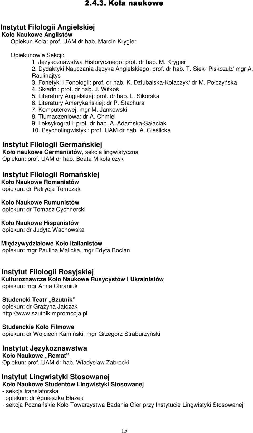 Literatury Angielskiej: prof. dr hab. L. Sikorska 6. Literatury Amerykańskiej: dr P. Stachura 7. Komputerowej: mgr M. Jankowski 8. Tłumaczeniowa: dr A. Chmiel 9. Leksykografii: prof. dr hab. A. Adamska-Sałaciak 10.