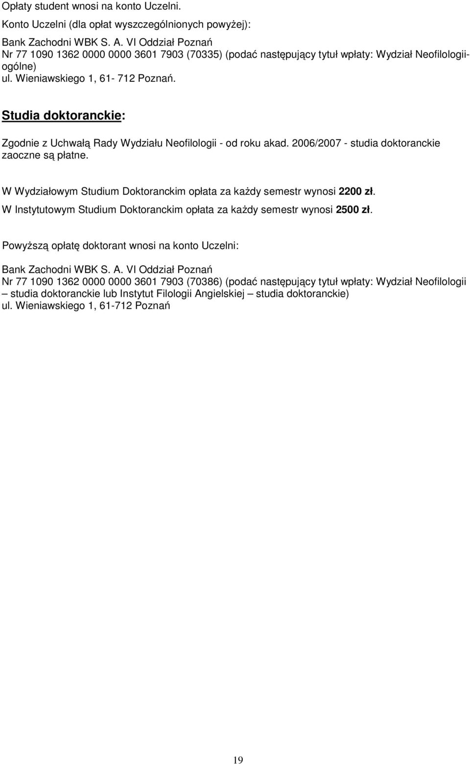 Studia doktoranckie: Zgodnie z Uchwałą Rady Wydziału Neofilologii - od roku akad. 2006/2007 - studia doktoranckie zaoczne są płatne.