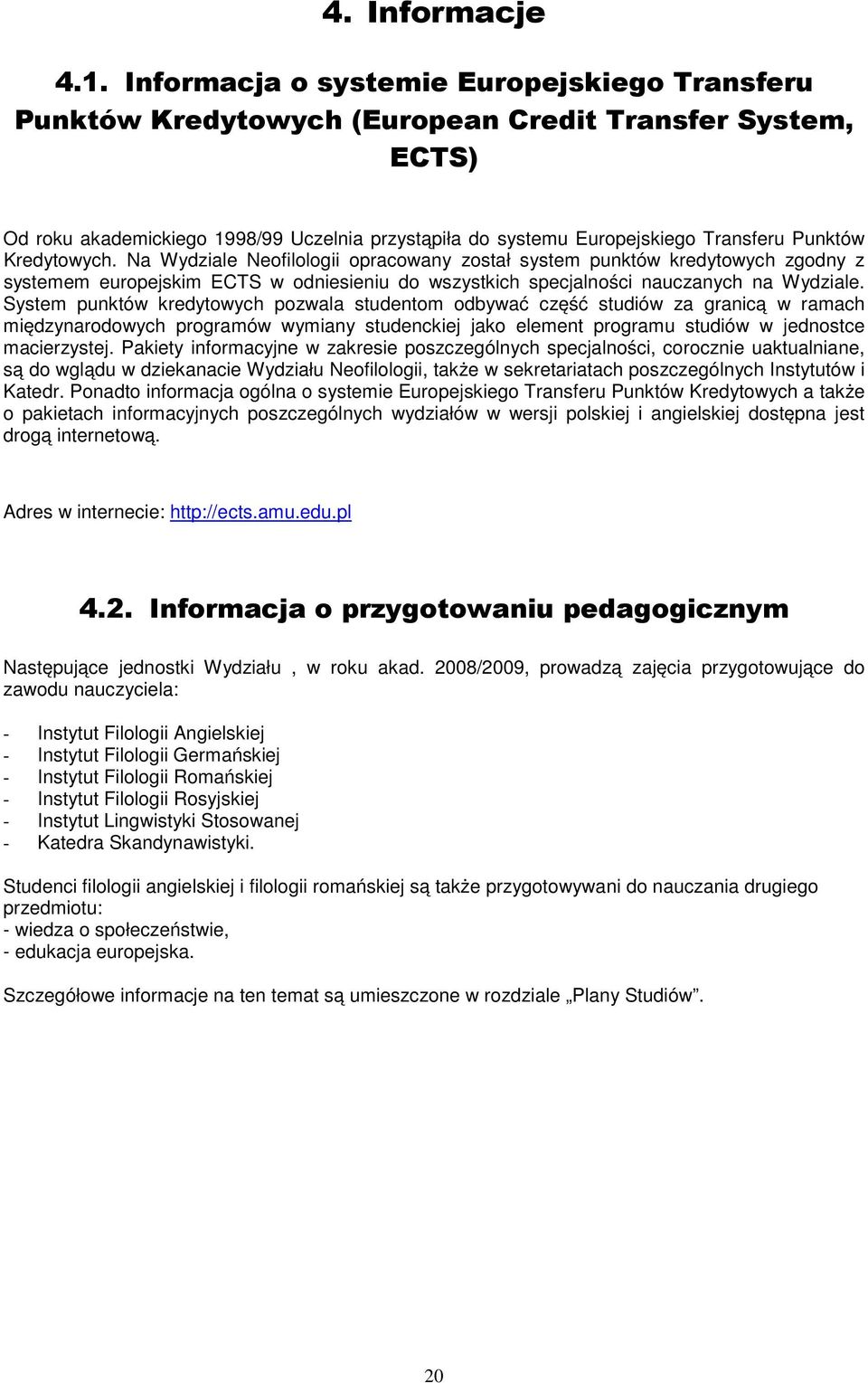Kredytowych. Na Wydziale Neofilologii opracowany został system punktów kredytowych zgodny z systemem europejskim w odniesieniu do wszystkich specjalności nauczanych na Wydziale.