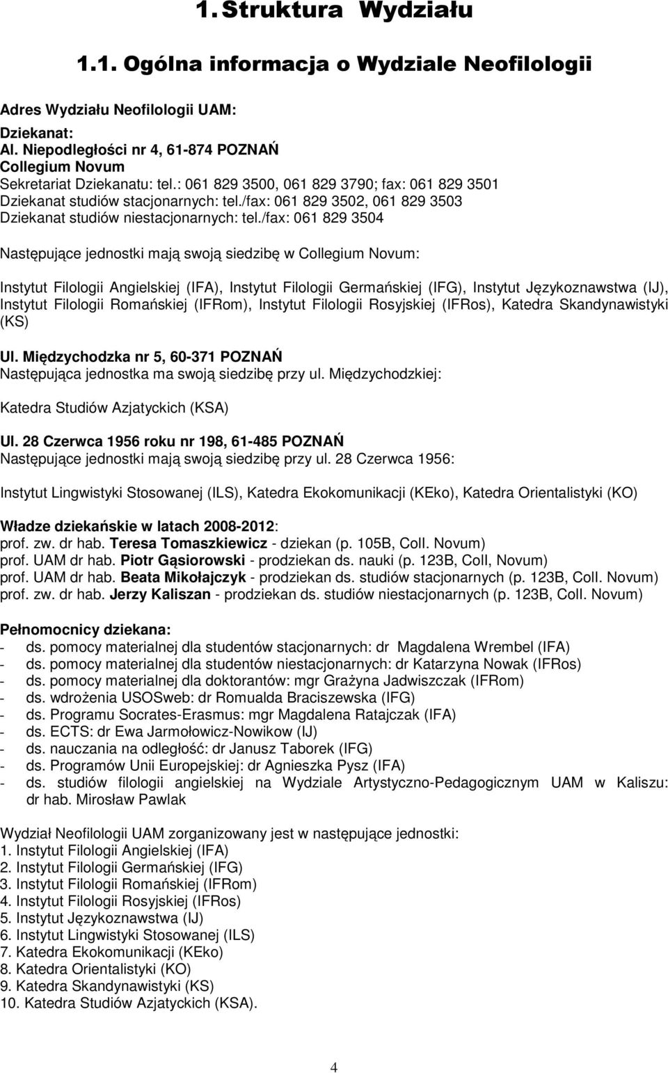 /fax: 061 829 3504 Następujące jednostki mają swoją siedzibę w Collegium Novum: Instytut Filologii Angielskiej (IFA), Instytut Filologii Germańskiej (IFG), Instytut Językoznawstwa (IJ), Instytut