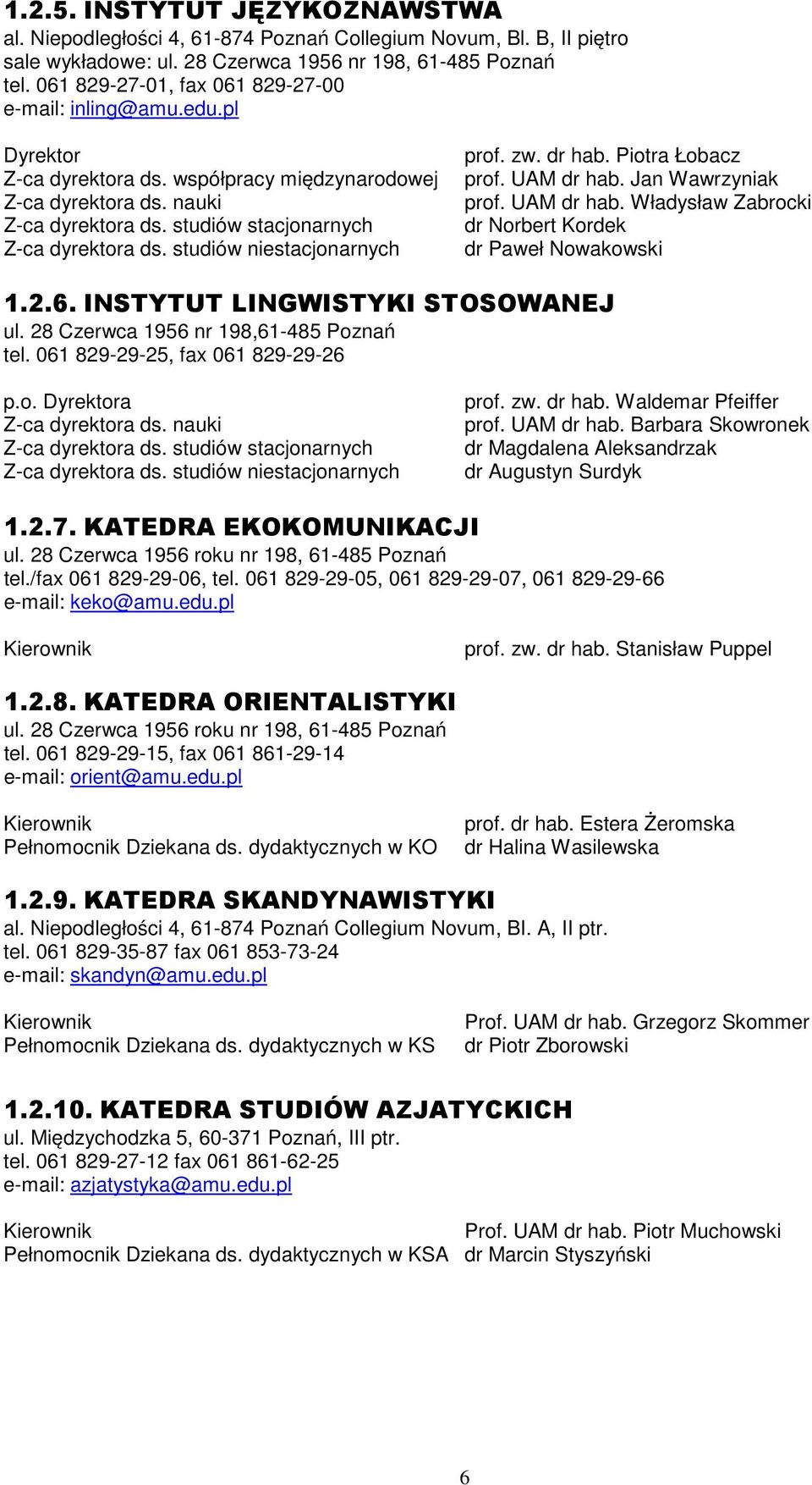 studiów niestacjonarnych prof. zw. dr hab. Piotra Łobacz prof. UAM dr hab. Jan Wawrzyniak prof. UAM dr hab. Władysław Zabrocki dr Norbert Kordek dr Paweł Nowakowski 1.2.6.