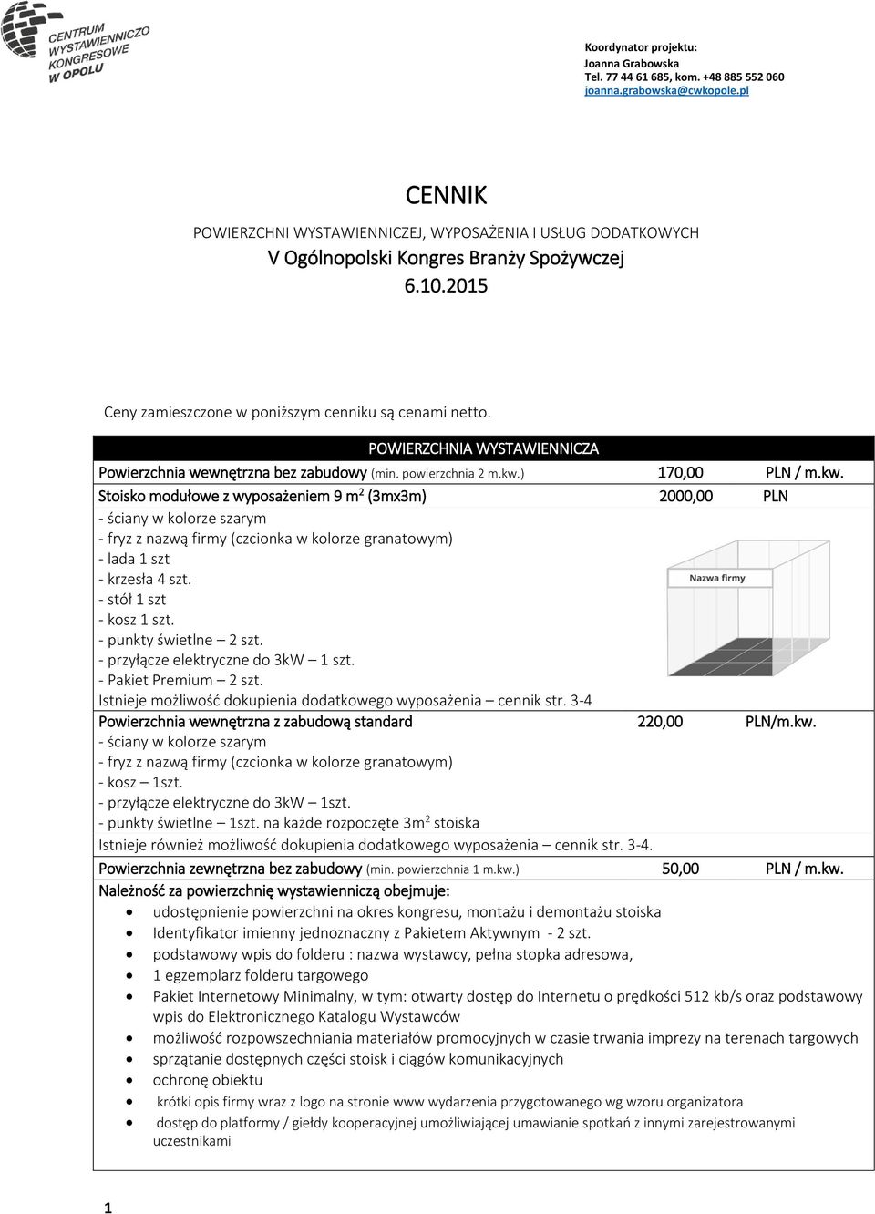 ) 170,00 PLN / m.kw. Stoisko modułowe z wyposażeniem 9 m 2 (3mx3m) 2000,00 PLN - ściany w kolorze szarym - fryz z nazwą firmy (czcionka w kolorze granatowym) - lada 1 szt - krzesła 4 szt.