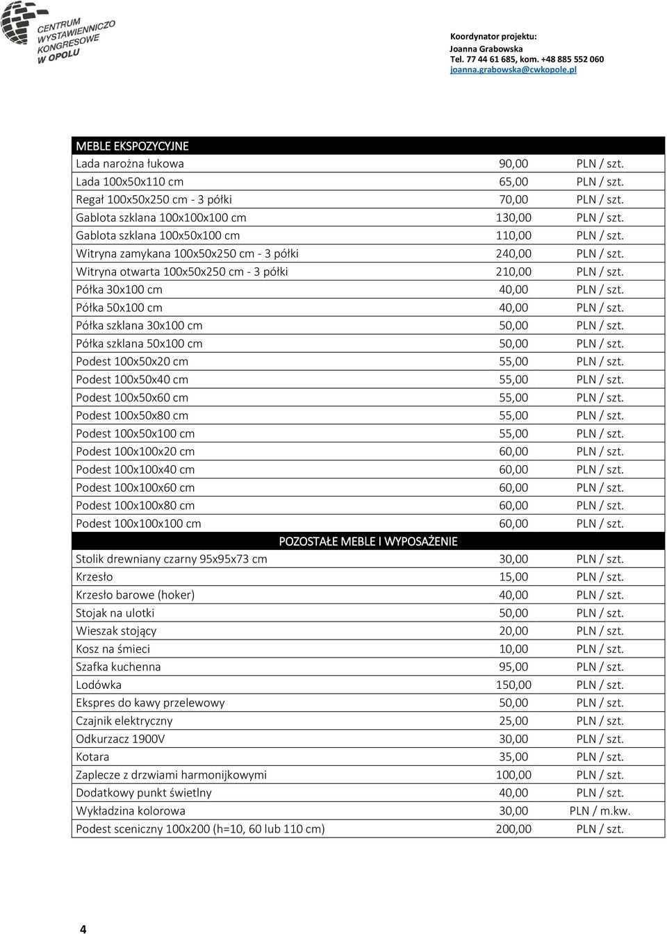 Półka 50x100 cm 40,00 PLN / szt. Półka szklana 30x100 cm 50,00 PLN / szt. Półka szklana 50x100 cm 50,00 PLN / szt. Podest 100x50x20 cm 55,00 PLN / szt. Podest 100x50x40 cm 55,00 PLN / szt.