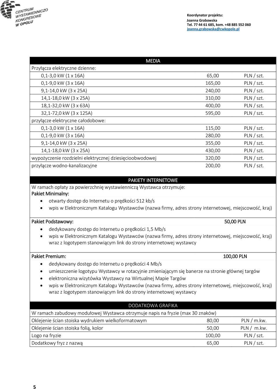 9,1-14,0 kw (3 x 25A) 355,00 PLN / szt. 14,1-18,0 kw (3 x 25A) 430,00 PLN / szt. wypożyczenie rozdzielni elektrycznej dziesięcioobwodowej 320,00 PLN / szt.