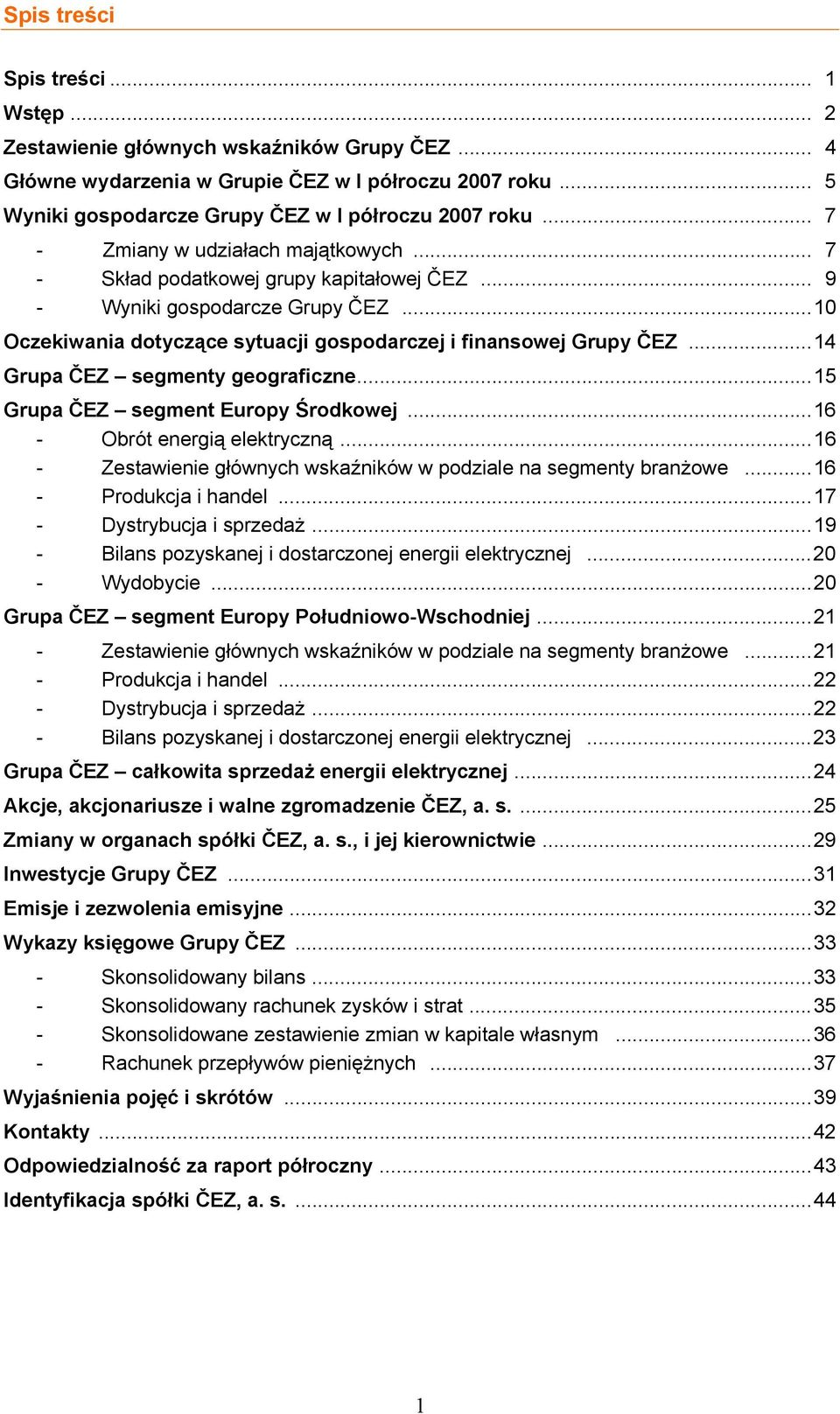 ..14 Grupa ČEZ segmenty geograficzne...15 Grupa ČEZ segment Europy Środkowej...16 - Obrót energią elektryczną...16 - Zestawienie głównych wskaźników w podziale na segmenty branżowe.