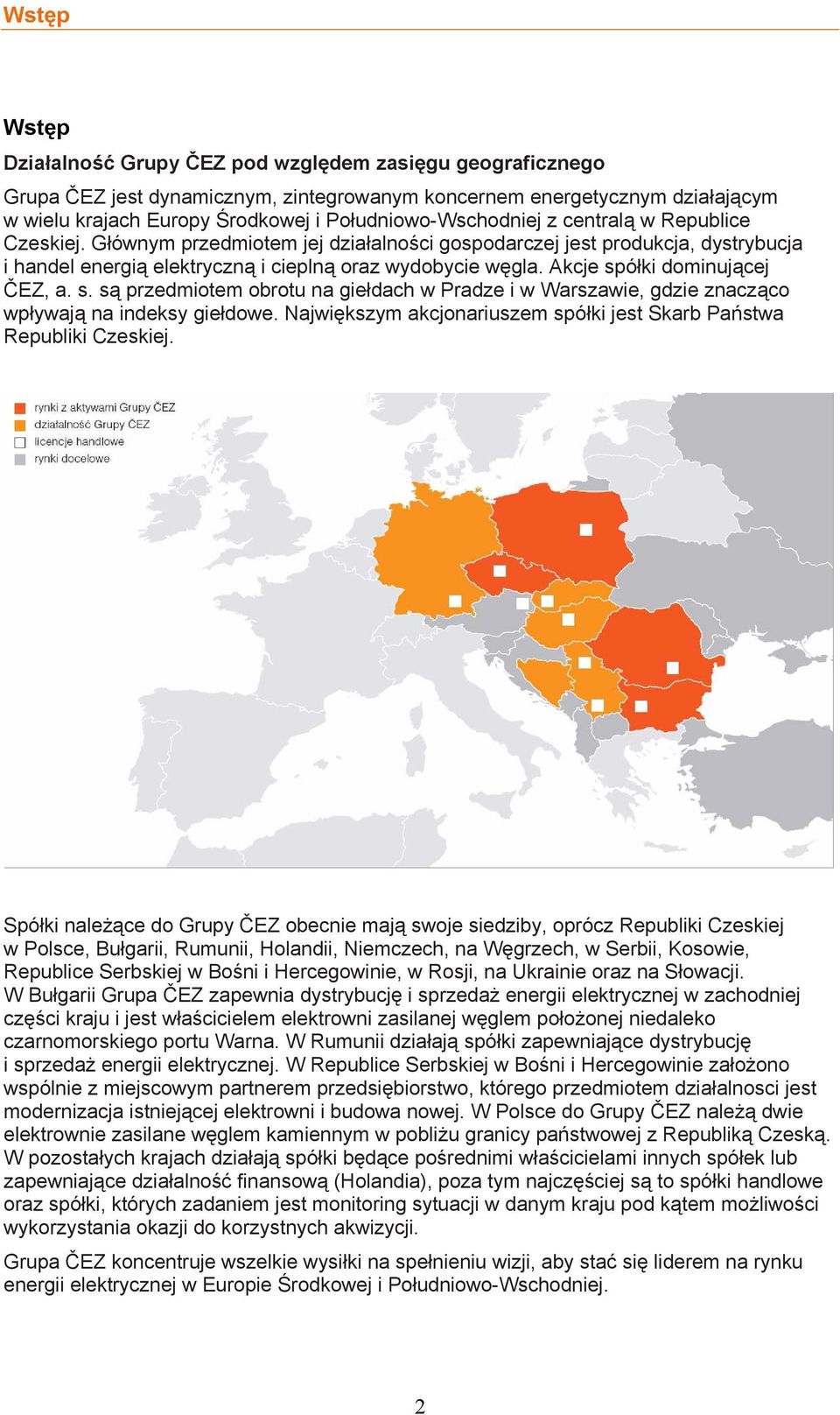 Akcje spółki dominującej ČEZ, a. s. są przedmiotem obrotu na giełdach w Pradze i w Warszawie, gdzie znacząco wpływają na indeksy giełdowe.