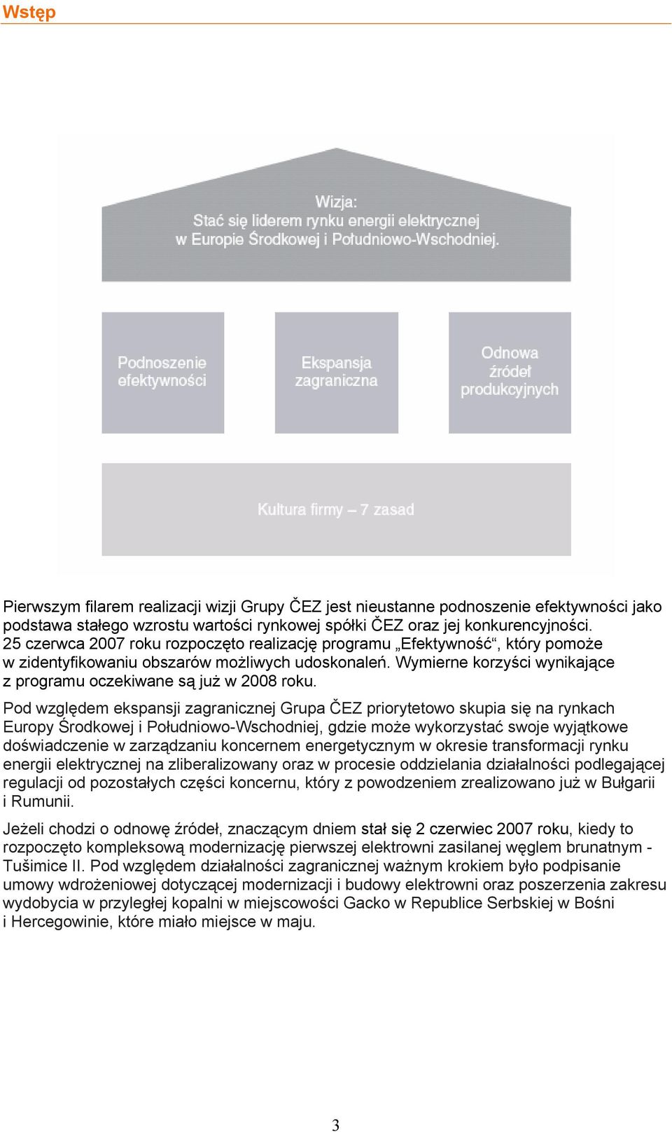 Pod względem ekspansji zagranicznej Grupa ČEZ priorytetowo skupia się na rynkach Europy Środkowej i Południowo-Wschodniej, gdzie może wykorzystać swoje wyjątkowe doświadczenie w zarządzaniu koncernem