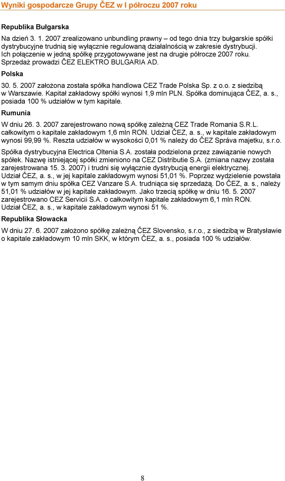 Ich połączenie w jedną spółkę przygotowywane jest na drugie półrocze. Sprzedaż prowadzi ČEZ ELEKTRO BULGARIA AD. Polska 30. 5. 2007 założona została spółka handlowa CEZ Trade Polska Sp. z o.o. z siedzibą w Warszawie.
