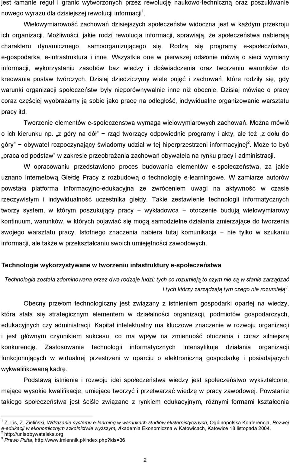Możliwości, jakie rodzi rewolucja informacji, sprawiają, że społeczeństwa nabierają charakteru dynamicznego, samoorganizującego się.