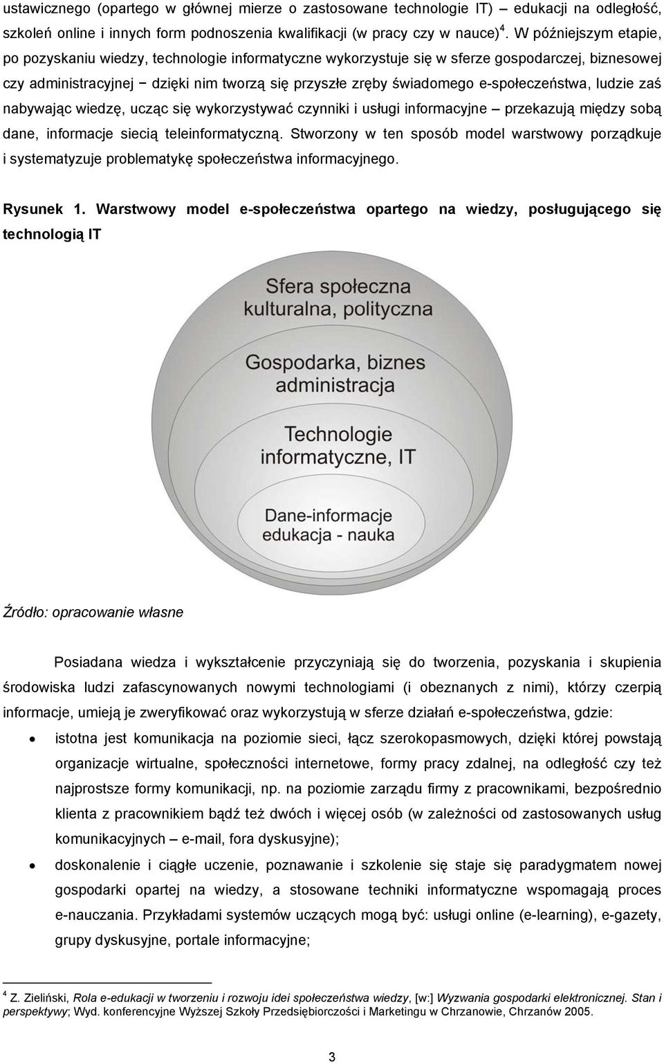 e-społeczeństwa, ludzie zaś nabywając wiedzę, ucząc się wykorzystywać czynniki i usługi informacyjne przekazują między sobą dane, informacje siecią teleinformatyczną.