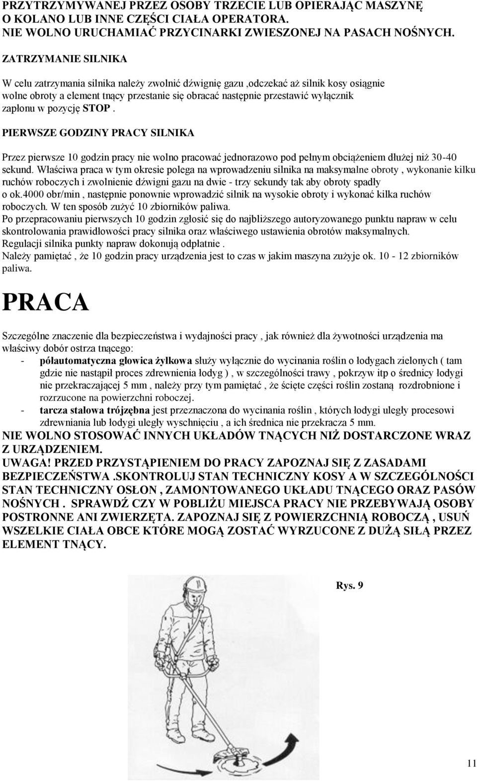 w pozycję STOP. PIERWSZE GODZINY PRACY SILNIKA Przez pierwsze 10 godzin pracy nie wolno pracować jednorazowo pod pełnym obciążeniem dłużej niż 30-40 sekund.