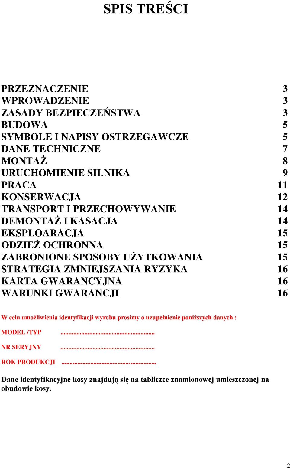 UŻYTKOWANIA 15 STRATEGIA ZMNIEJSZANIA RYZYKA 16 KARTA GWARANCYJNA 16 WARUNKI GWARANCJI 16 W celu umożliwienia identyfikacji wyrobu prosimy o