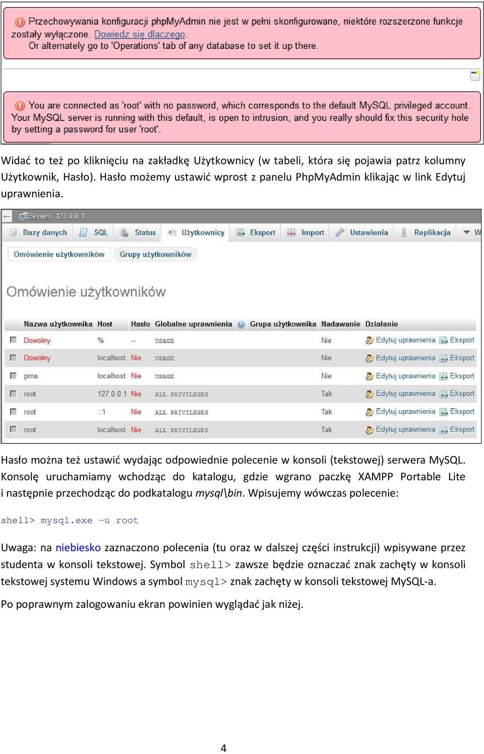 Konsolę uruchamiamy wchodząc do katalogu, gdzie wgrano paczkę XAMPP Portable Lite i następnie przechodząc do podkatalogu mysql\bin. Wpisujemy wówczas polecenie: shell> mysql.