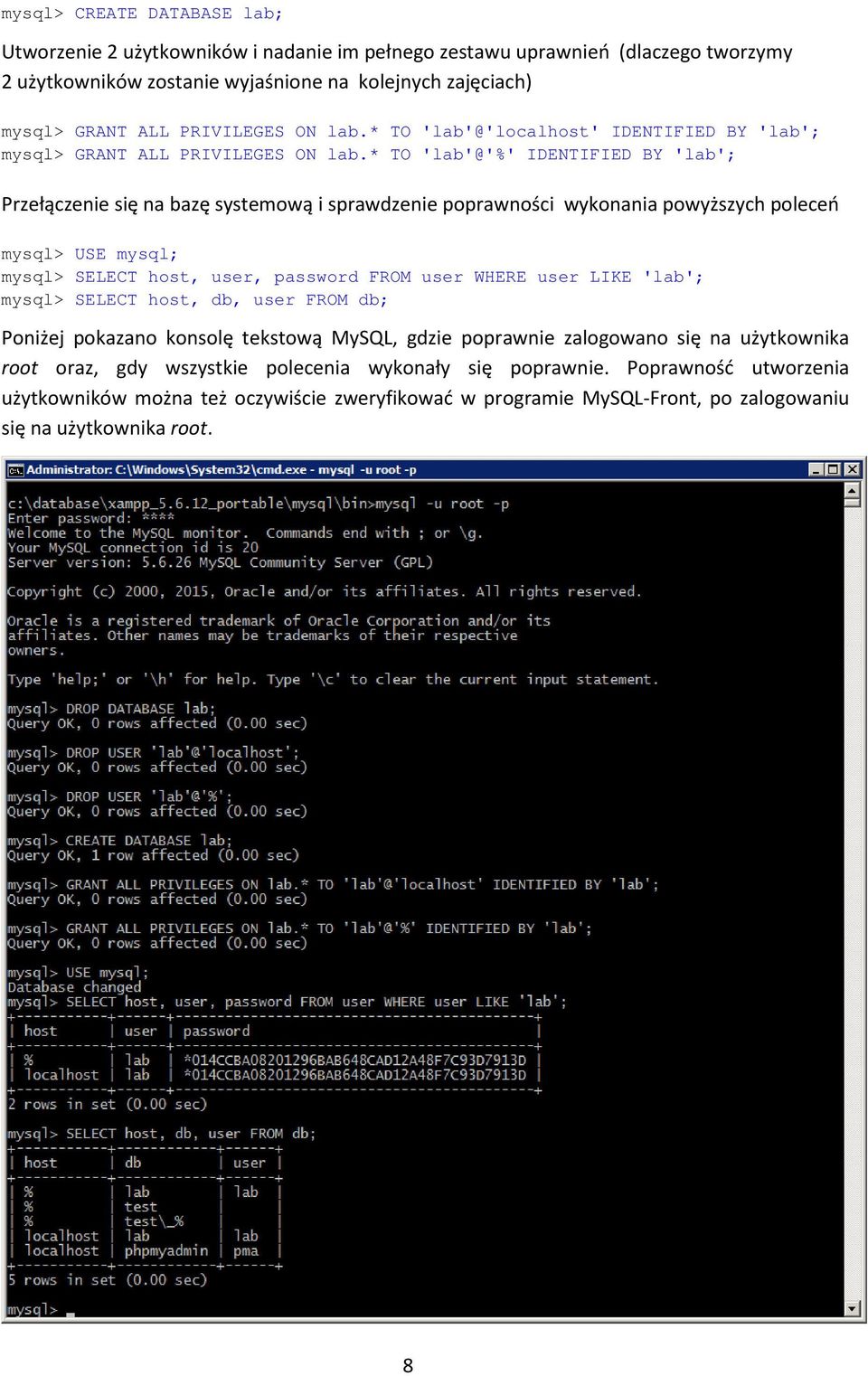 * TO 'lab'@'%' IDENTIFIED BY 'lab'; Przełączenie się na bazę systemową i sprawdzenie poprawności wykonania powyższych poleceń mysql> USE mysql; mysql> SELECT host, user, password FROM user WHERE user