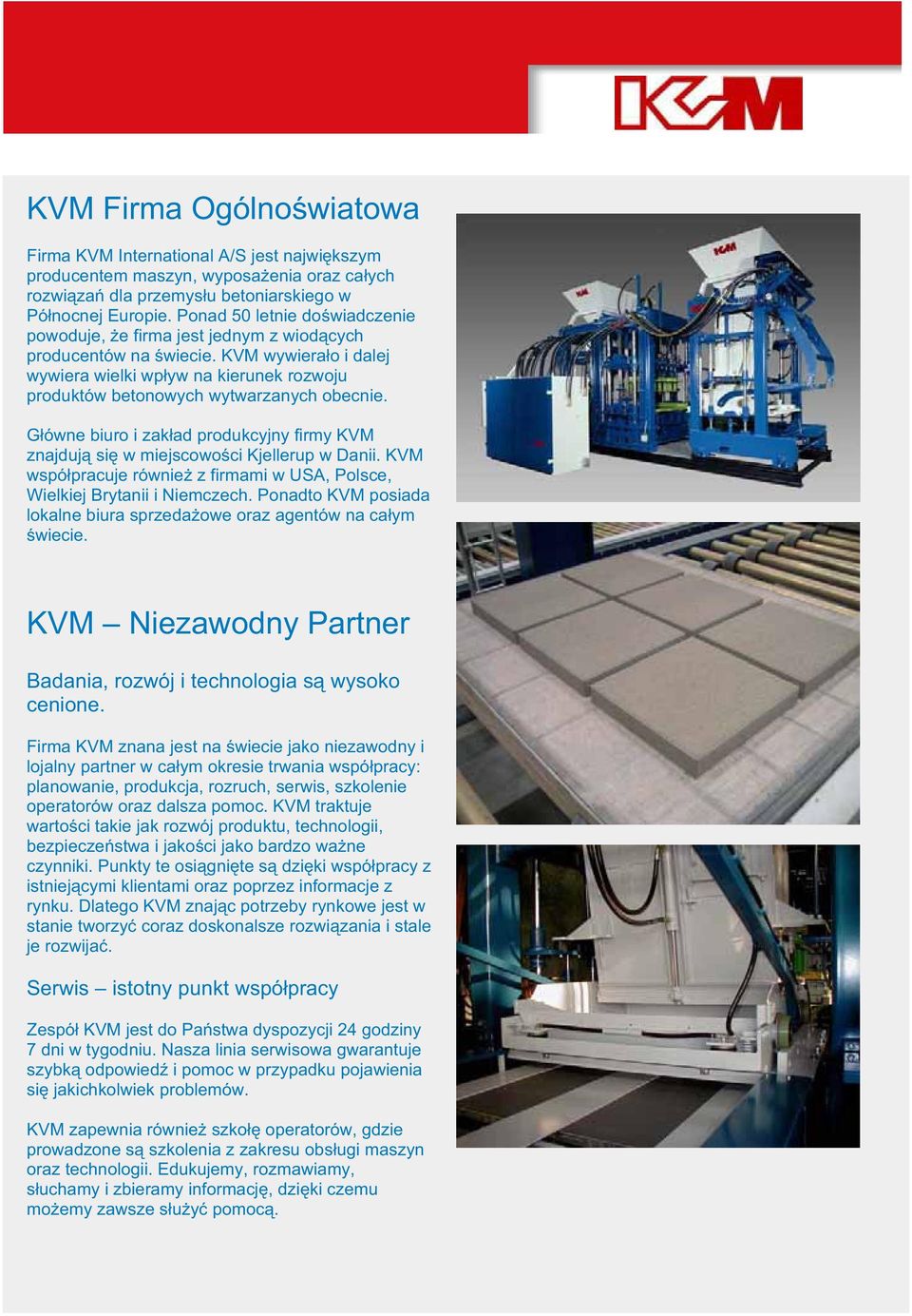 Gówne biuro i zakad produkcyjny firmy KVM znajduj si w miejscowoci Kjellerup w Danii. KVM wspópracuje równie z firmami w USA, Polsce, Wielkiej Brytanii i Niemczech.