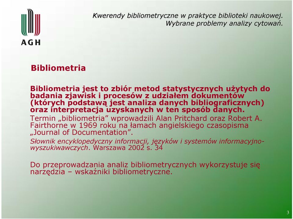 Termin bibliometria wprowadzili Alan Pritchard oraz Robert A. Fairthorne w 1969 roku na łamach angielskiego czasopisma Journal of Documentation.