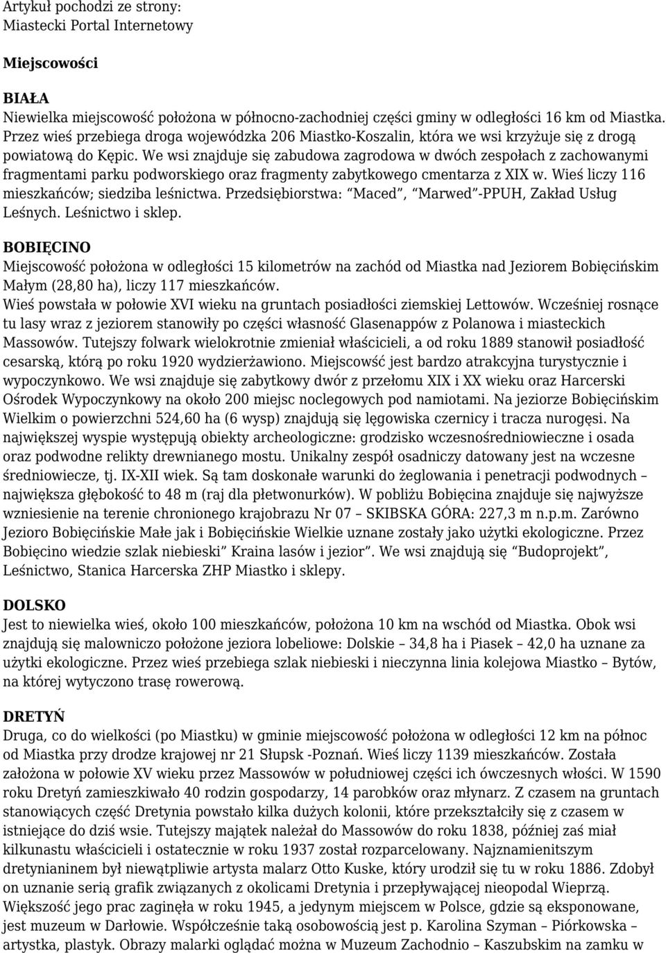We wsi znajduje się zabudowa zagrodowa w dwóch zespołach z zachowanymi fragmentami parku podworskiego oraz fragmenty zabytkowego cmentarza z XIX w. Wieś liczy 116 mieszkańców; siedziba leśnictwa.